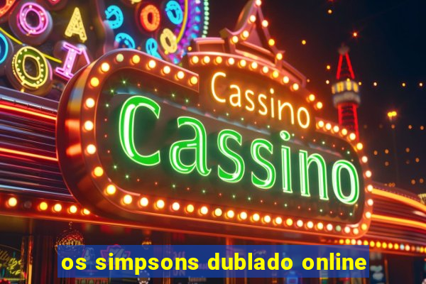 os simpsons dublado online